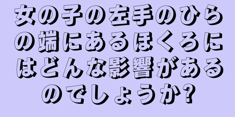 女の子の左手のひらの端にあるほくろにはどんな影響があるのでしょうか?