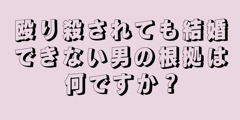 殴り殺されても結婚できない男の根拠は何ですか？