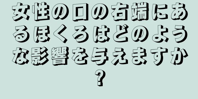 女性の口の右端にあるほくろはどのような影響を与えますか?