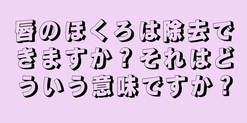 唇のほくろは除去できますか？それはどういう意味ですか？