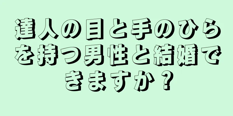 達人の目と手のひらを持つ男性と結婚できますか？