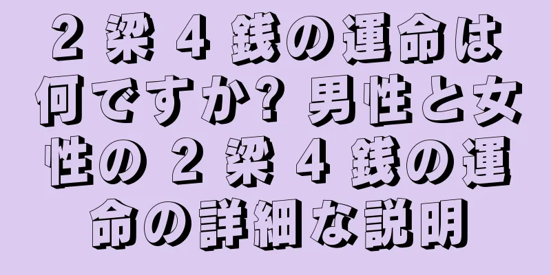 2 梁 4 銭の運命は何ですか? 男性と女性の 2 梁 4 銭の運命の詳細な説明