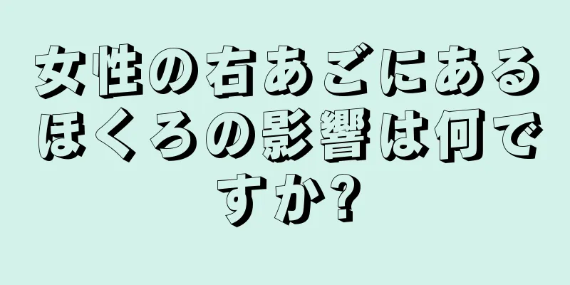 女性の右あごにあるほくろの影響は何ですか?