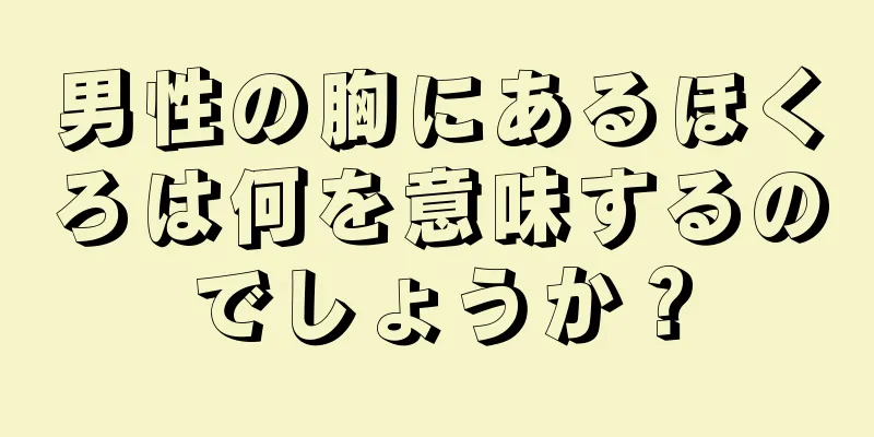 男性の胸にあるほくろは何を意味するのでしょうか？