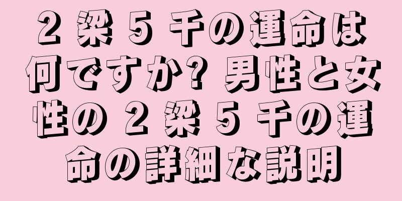 2 梁 5 千の運命は何ですか? 男性と女性の 2 梁 5 千の運命の詳細な説明