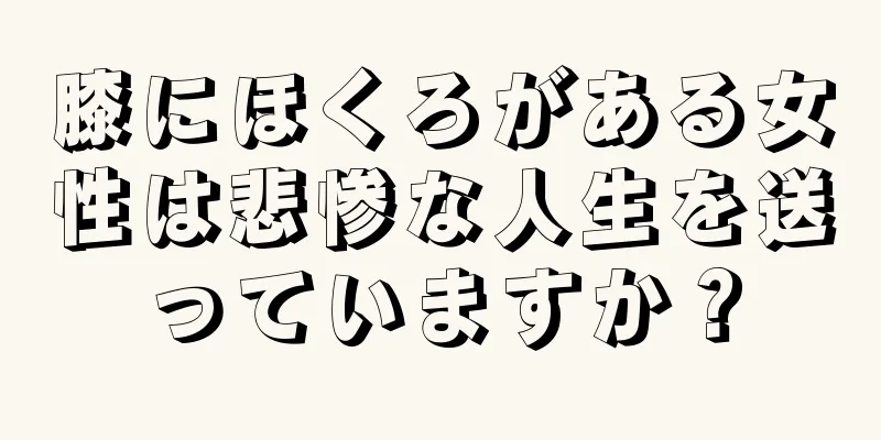 膝にほくろがある女性は悲惨な人生を送っていますか？