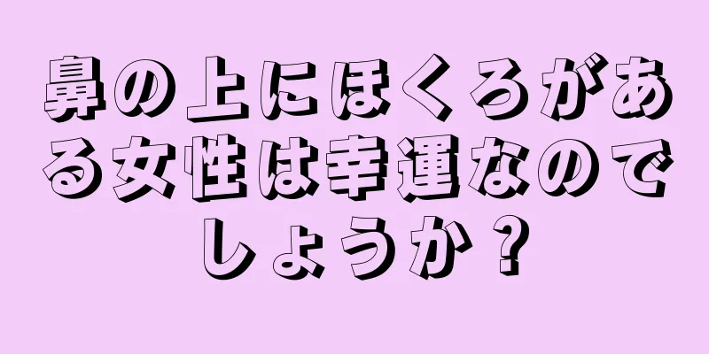 鼻の上にほくろがある女性は幸運なのでしょうか？