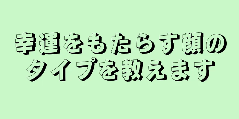 幸運をもたらす顔のタイプを教えます