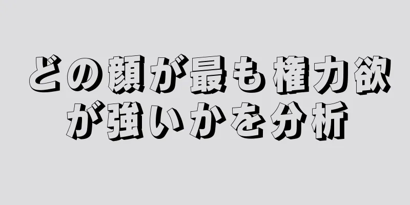 どの顔が最も権力欲が強いかを分析