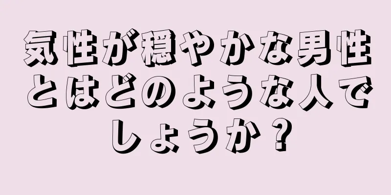 気性が穏やかな男性とはどのような人でしょうか？