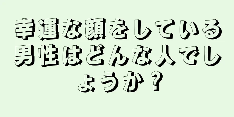 幸運な顔をしている男性はどんな人でしょうか？