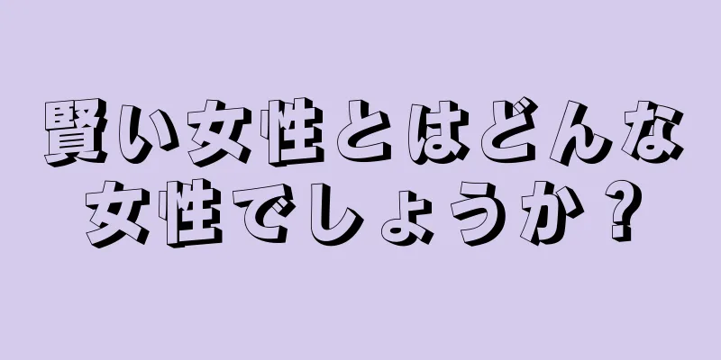 賢い女性とはどんな女性でしょうか？