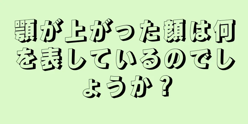 顎が上がった顔は何を表しているのでしょうか？