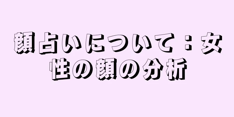 顔占いについて：女性の顔の分析