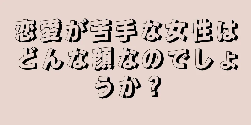 恋愛が苦手な女性はどんな顔なのでしょうか？