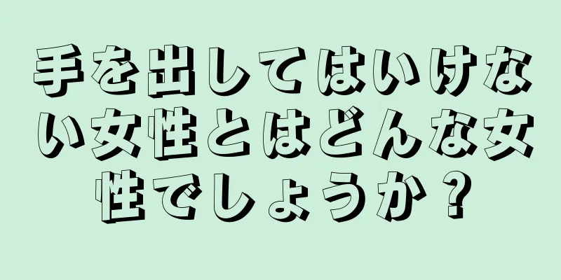 手を出してはいけない女性とはどんな女性でしょうか？