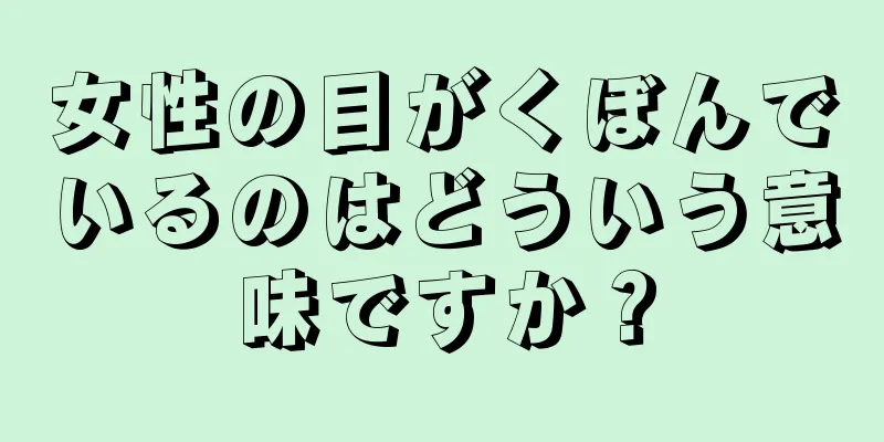 女性の目がくぼんでいるのはどういう意味ですか？