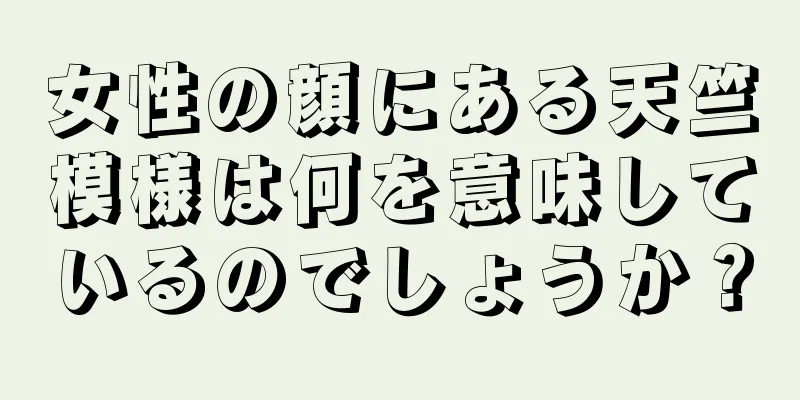 女性の顔にある天竺模様は何を意味しているのでしょうか？