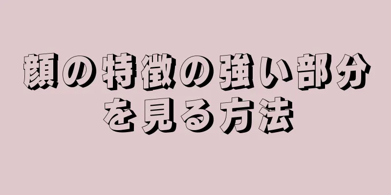 顔の特徴の強い部分を見る方法