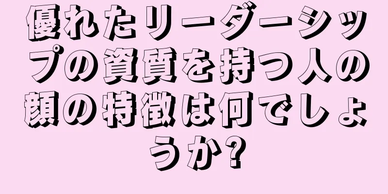 優れたリーダーシップの資質を持つ人の顔の特徴は何でしょうか?