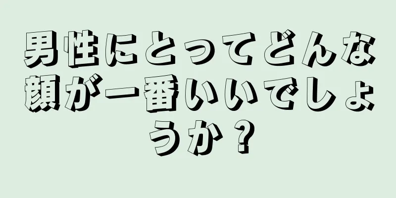 男性にとってどんな顔が一番いいでしょうか？