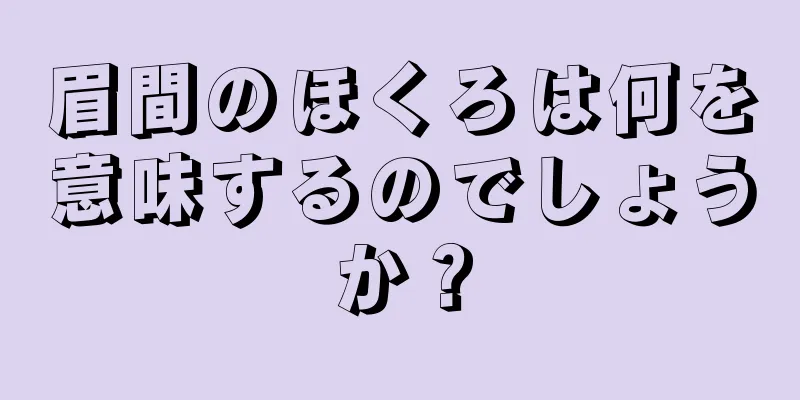 眉間のほくろは何を意味するのでしょうか？