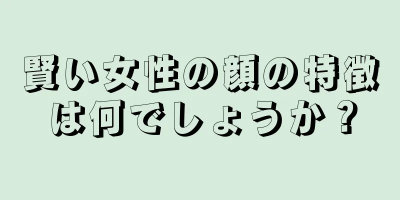 賢い女性の顔の特徴は何でしょうか？