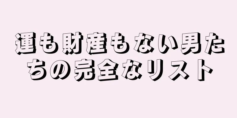 運も財産もない男たちの完全なリスト