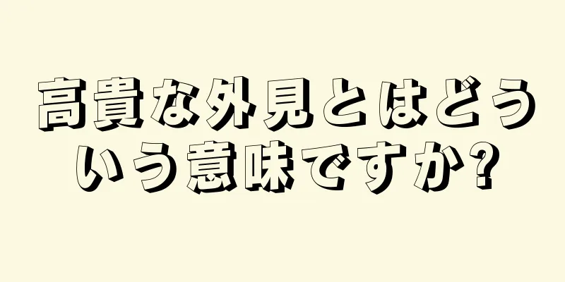 高貴な外見とはどういう意味ですか?