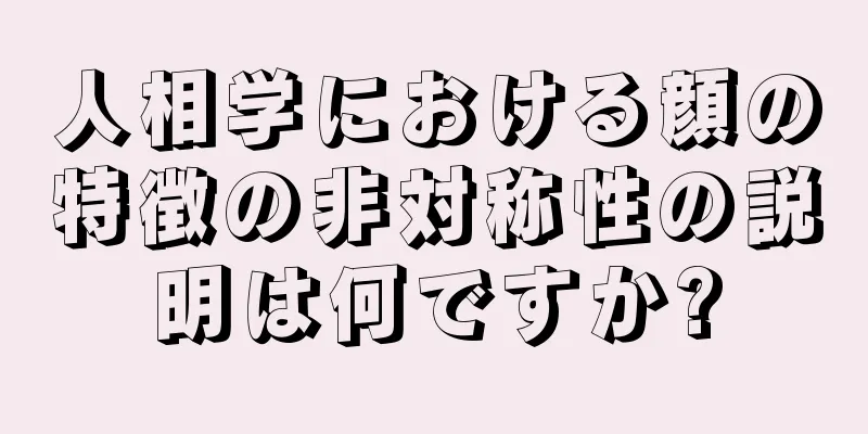 人相学における顔の特徴の非対称性の説明は何ですか?