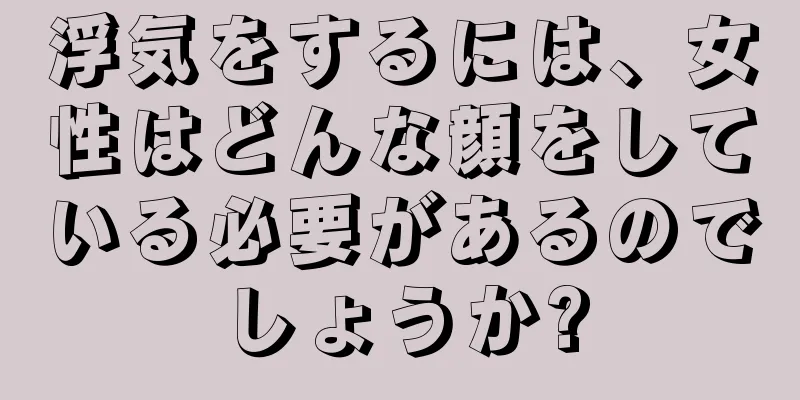 浮気をするには、女性はどんな顔をしている必要があるのでしょうか?