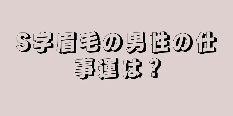 S字眉毛の男性の仕事運は？