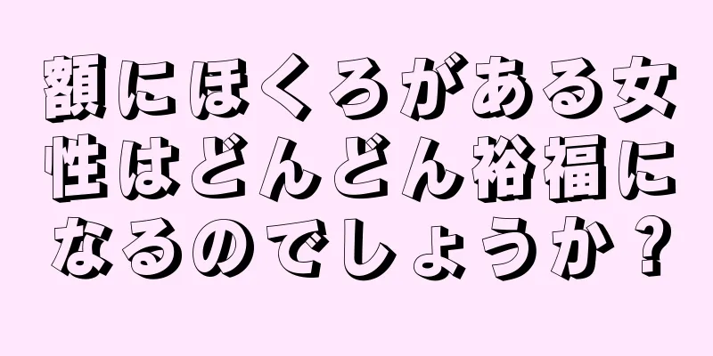 額にほくろがある女性はどんどん裕福になるのでしょうか？