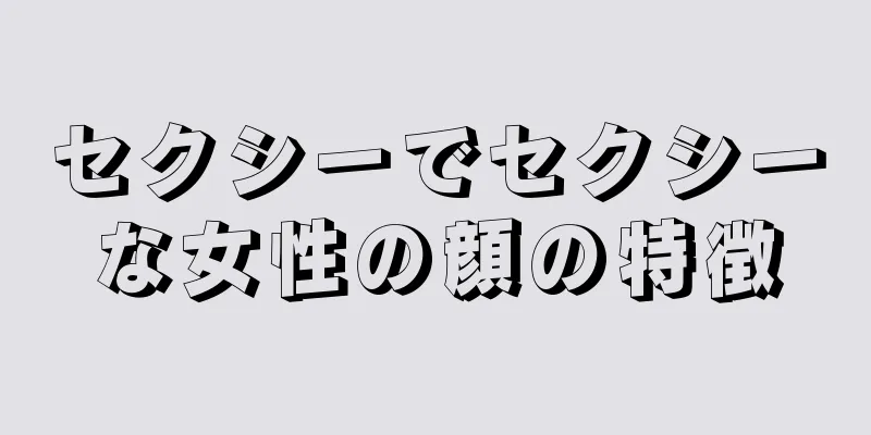 セクシーでセクシーな女性の顔の特徴