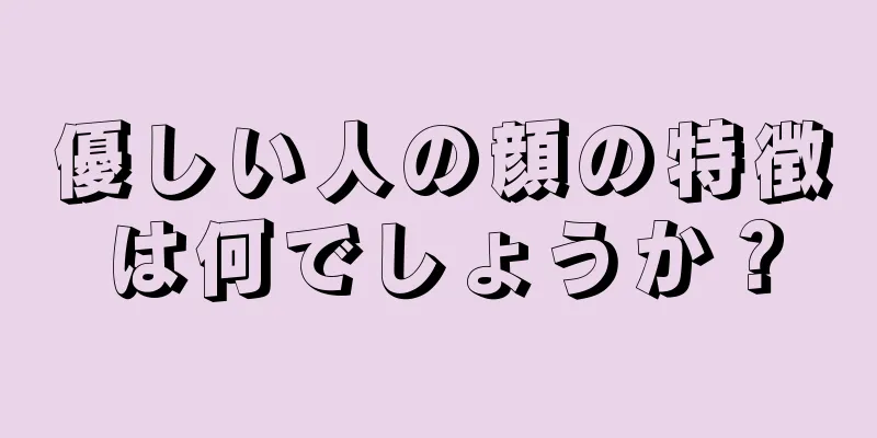 優しい人の顔の特徴は何でしょうか？