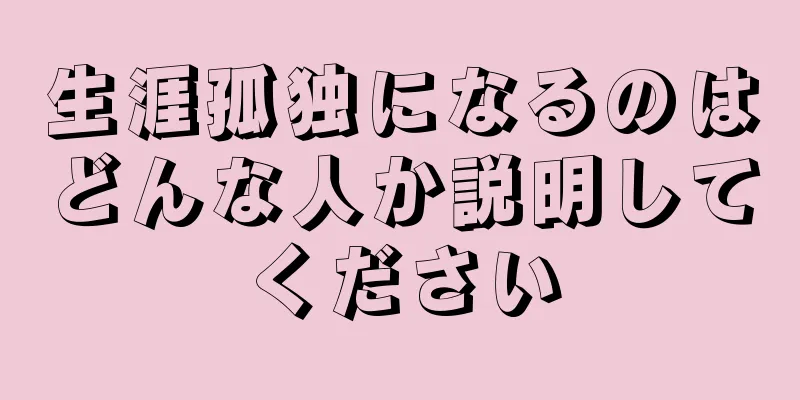 生涯孤独になるのはどんな人か説明してください