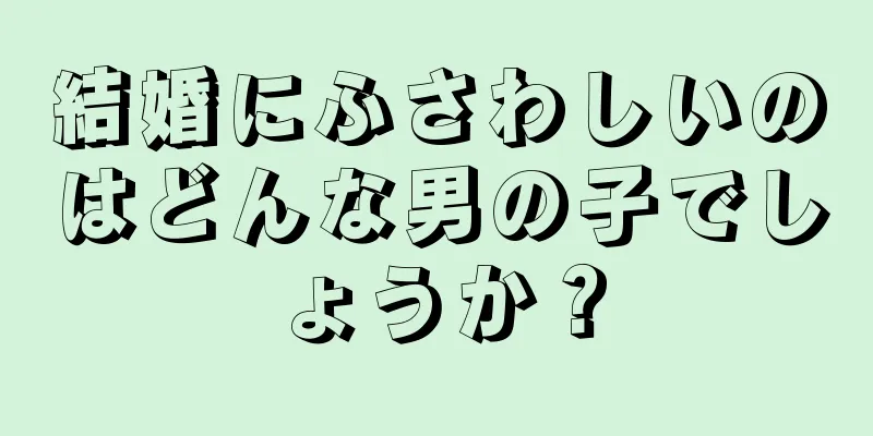 結婚にふさわしいのはどんな男の子でしょうか？