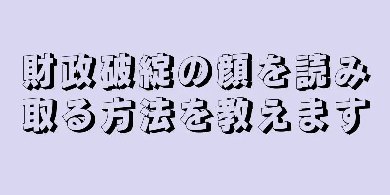 財政破綻の顔を読み取る方法を教えます