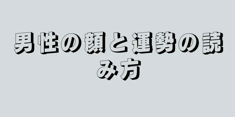 男性の顔と運勢の読み方