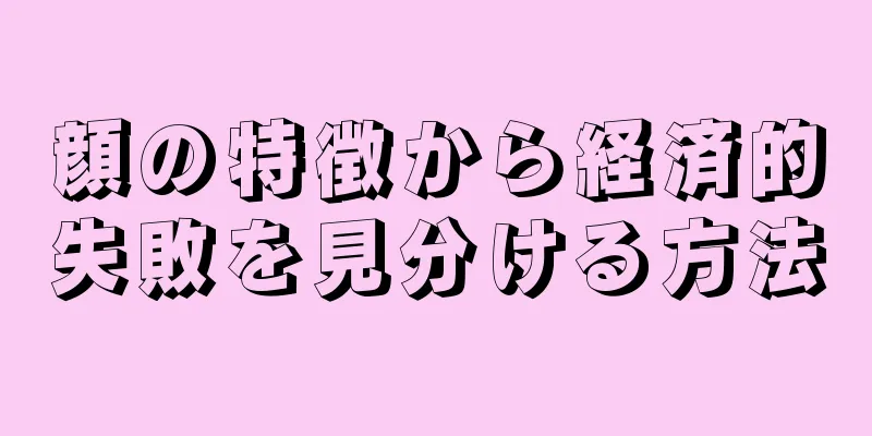 顔の特徴から経済的失敗を見分ける方法