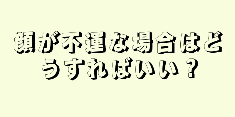 顔が不運な場合はどうすればいい？