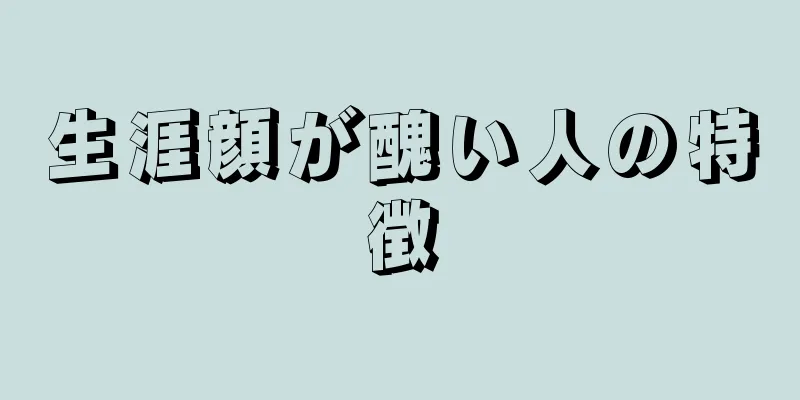 生涯顔が醜い人の特徴