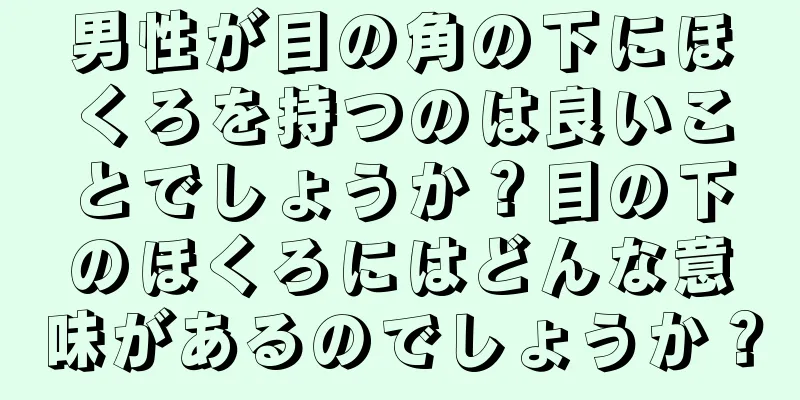 男性が目の角の下にほくろを持つのは良いことでしょうか？目の下のほくろにはどんな意味があるのでしょうか？