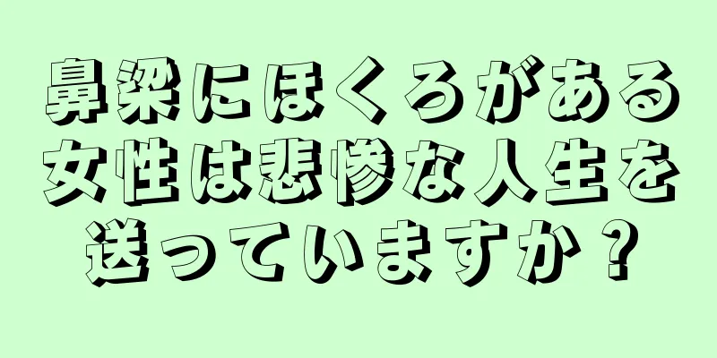 鼻梁にほくろがある女性は悲惨な人生を送っていますか？