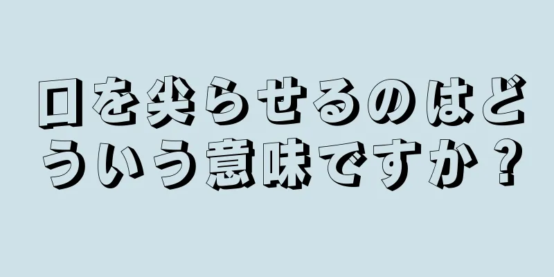 口を尖らせるのはどういう意味ですか？