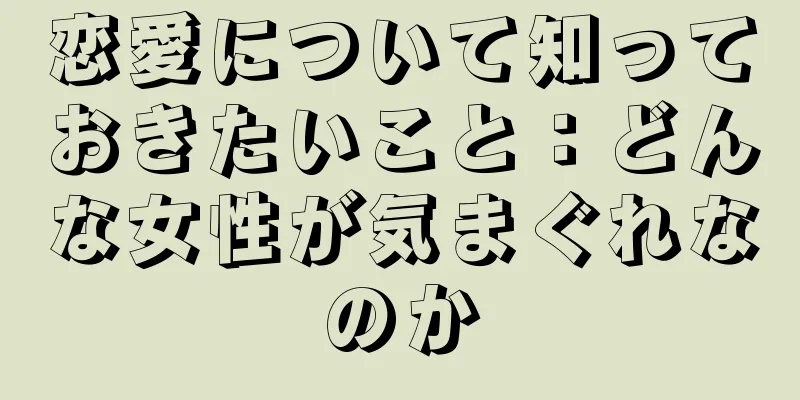 恋愛について知っておきたいこと：どんな女性が気まぐれなのか