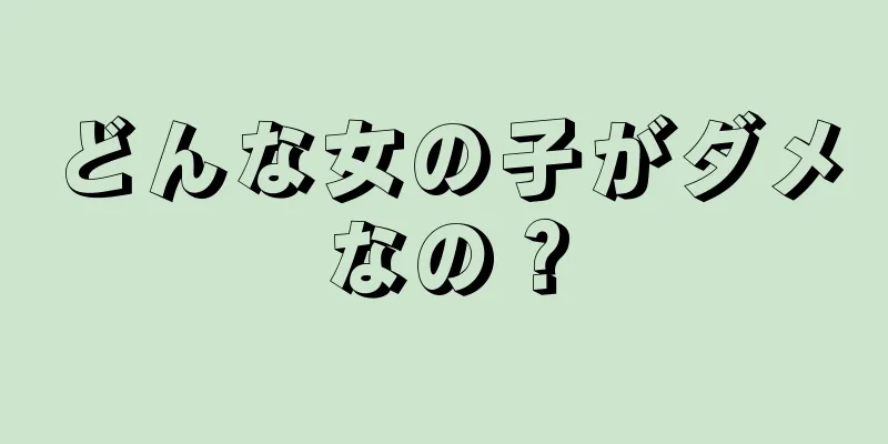 どんな女の子がダメなの？