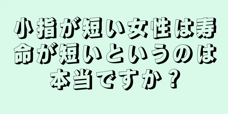 小指が短い女性は寿命が短いというのは本当ですか？