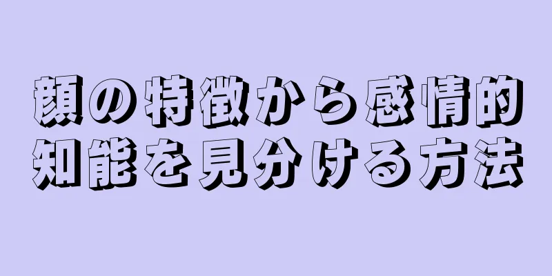 顔の特徴から感情的知能を見分ける方法