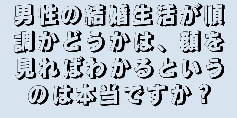 男性の結婚生活が順調かどうかは、顔を見ればわかるというのは本当ですか？